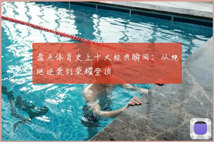 盘点体育史上十大经典瞬间:从绝地逆袭到荣耀登顶